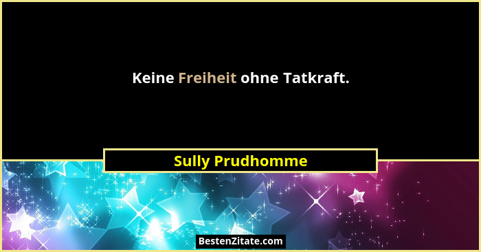 Keine Freiheit ohne Tatkraft.... - Sully Prudhomme