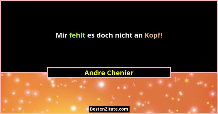 Mir fehlt es doch nicht an Kopf!... - Andre Chenier