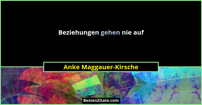 Beziehungen gehen nie auf... - Anke Maggauer-Kirsche