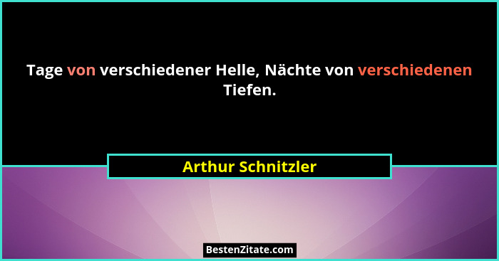 Tage von verschiedener Helle, Nächte von verschiedenen Tiefen.... - Arthur Schnitzler