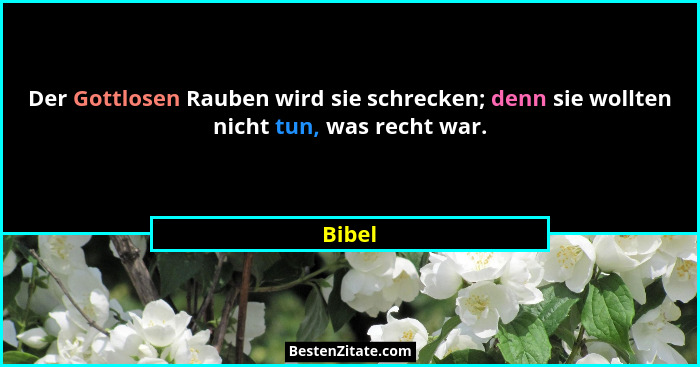 Der Gottlosen Rauben wird sie schrecken; denn sie wollten nicht tun, was recht war.... - Bibel