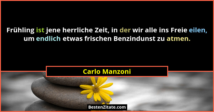 Frühling ist jene herrliche Zeit, in der wir alle ins Freie eilen, um endlich etwas frischen Benzindunst zu atmen.... - Carlo Manzoni