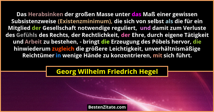 Das Herabsinken der großen Masse unter das Maß einer gewissen Subsistenzweise (Existenzminimum), die sich von selbst a... - Georg Wilhelm Friedrich Hegel