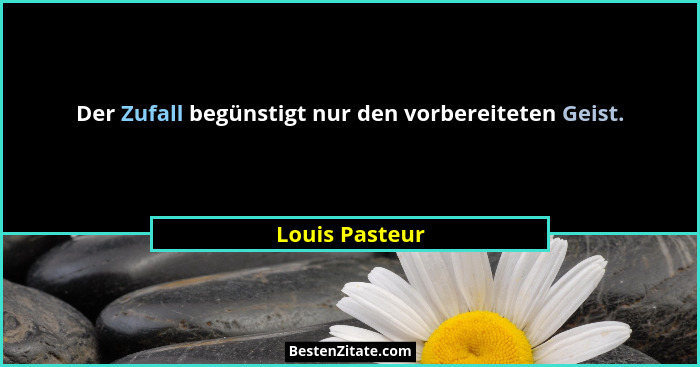 Der Zufall begünstigt nur den vorbereiteten Geist.... - Louis Pasteur