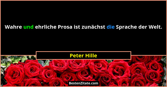 Wahre und ehrliche Prosa ist zunächst die Sprache der Welt.... - Peter Hille