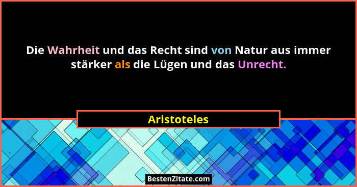 Die Wahrheit und das Recht sind von Natur aus immer stärker als die Lügen und das Unrecht.... - Aristoteles