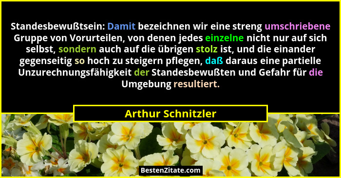 Standesbewußtsein: Damit bezeichnen wir eine streng umschriebene Gruppe von Vorurteilen, von denen jedes einzelne nicht nur auf si... - Arthur Schnitzler