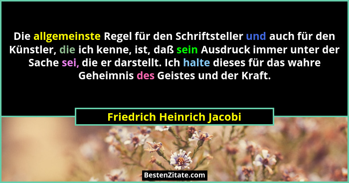 Die allgemeinste Regel für den Schriftsteller und auch für den Künstler, die ich kenne, ist, daß sein Ausdruck immer unter... - Friedrich Heinrich Jacobi