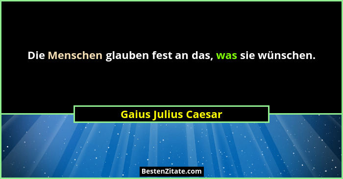 Die Menschen glauben fest an das, was sie wünschen.... - Gaius Julius Caesar