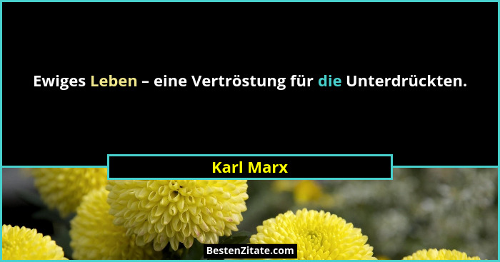 Ewiges Leben – eine Vertröstung für die Unterdrückten.... - Karl Marx