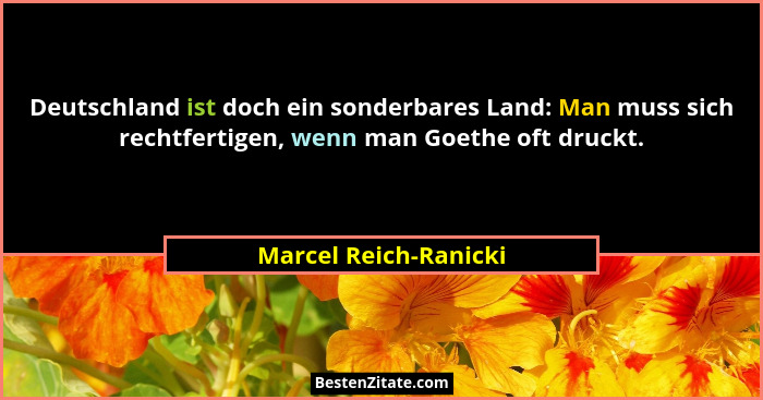 Deutschland ist doch ein sonderbares Land: Man muss sich rechtfertigen, wenn man Goethe oft druckt.... - Marcel Reich-Ranicki