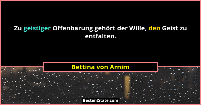 Zu geistiger Offenbarung gehört der Wille, den Geist zu entfalten.... - Bettina von Arnim