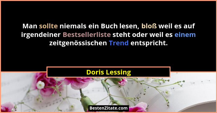 Man sollte niemals ein Buch lesen, bloß weil es auf irgendeiner Bestsellerliste steht oder weil es einem zeitgenössischen Trend entspr... - Doris Lessing