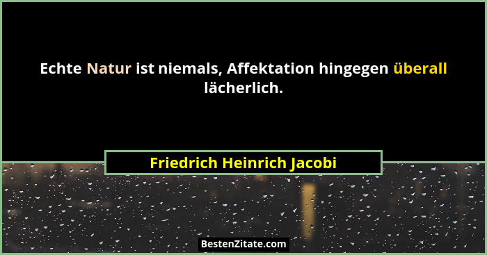 Echte Natur ist niemals, Affektation hingegen überall lächerlich.... - Friedrich Heinrich Jacobi
