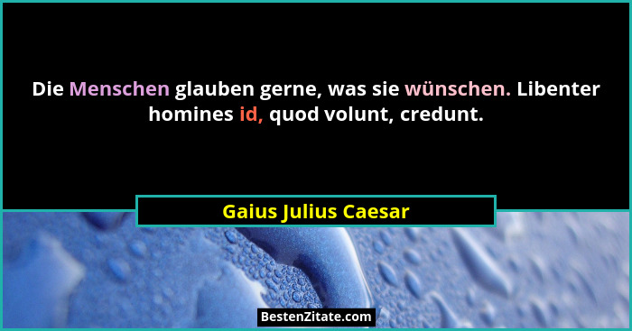 Die Menschen glauben gerne, was sie wünschen. Libenter homines id, quod volunt, credunt.... - Gaius Julius Caesar