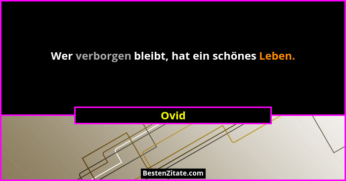 Wer verborgen bleibt, hat ein schönes Leben.... - Ovid
