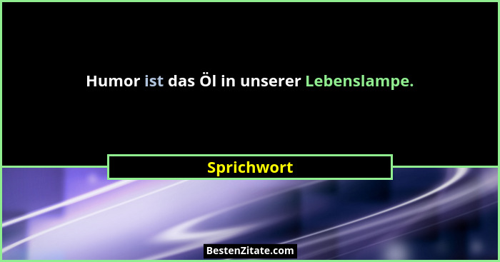 Humor ist das Öl in unserer Lebenslampe.... - Sprichwort