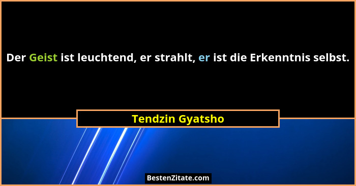 Der Geist ist leuchtend, er strahlt, er ist die Erkenntnis selbst.... - Tendzin Gyatsho