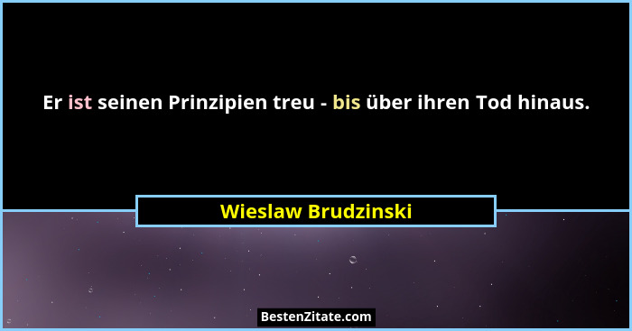 Er ist seinen Prinzipien treu - bis über ihren Tod hinaus.... - Wieslaw Brudzinski