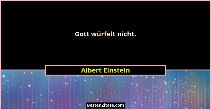 Gott würfelt nicht.... - Albert Einstein
