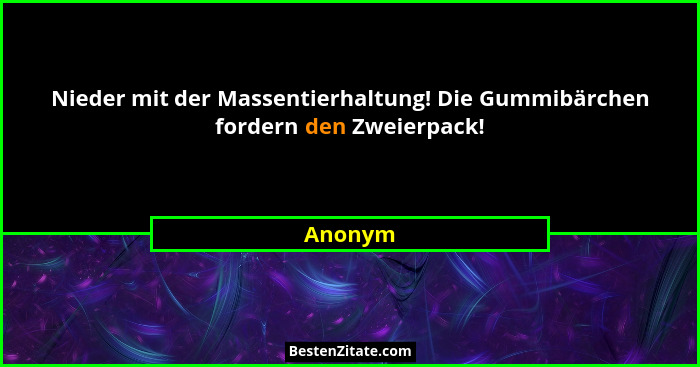 Nieder mit der Massentierhaltung! Die Gummibärchen fordern den Zweierpack!... - Anonym