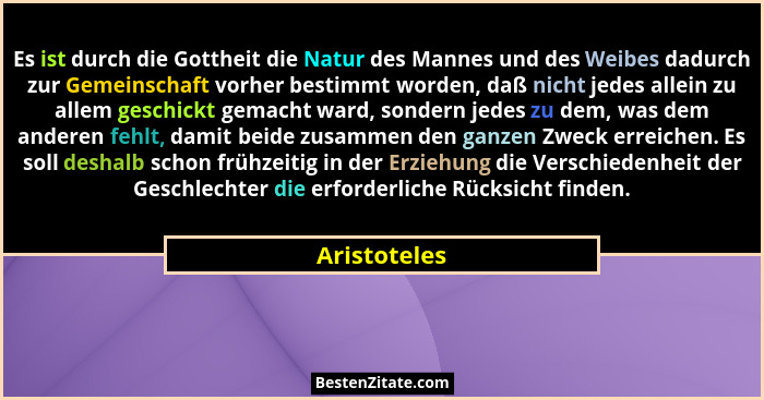 Es ist durch die Gottheit die Natur des Mannes und des Weibes dadurch zur Gemeinschaft vorher bestimmt worden, daß nicht jedes allein zu... - Aristoteles