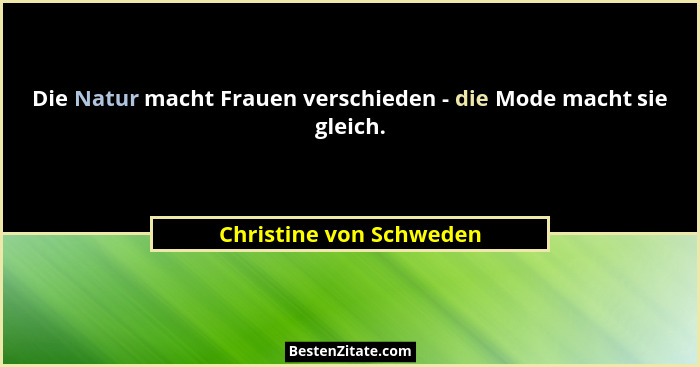 Die Natur macht Frauen verschieden - die Mode macht sie gleich.... - Christine von Schweden