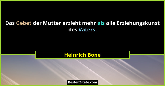 Das Gebet der Mutter erzieht mehr als alle Erziehungskunst des Vaters.... - Heinrich Bone