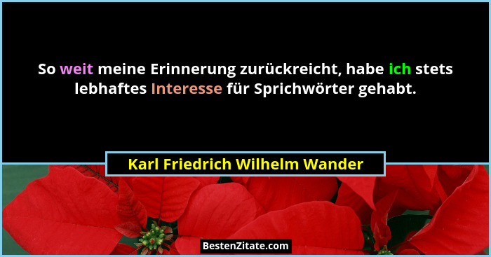 So weit meine Erinnerung zurückreicht, habe ich stets lebhaftes Interesse für Sprichwörter gehabt.... - Karl Friedrich Wilhelm Wander