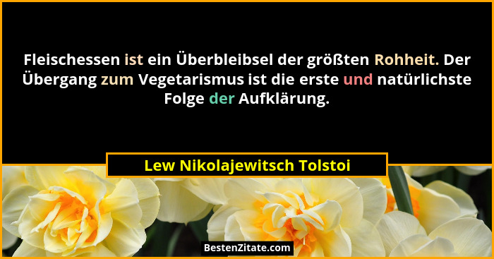 Fleischessen ist ein Überbleibsel der größten Rohheit. Der Übergang zum Vegetarismus ist die erste und natürlichste Folge... - Lew Nikolajewitsch Tolstoi