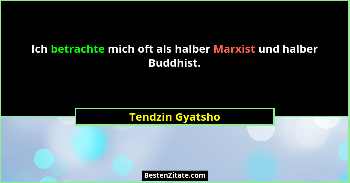 Ich betrachte mich oft als halber Marxist und halber Buddhist.... - Tendzin Gyatsho