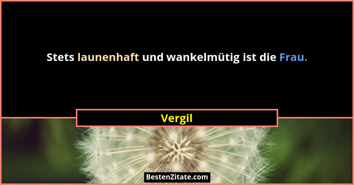 Stets launenhaft und wankelmütig ist die Frau.... - Vergil