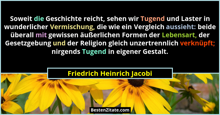 Soweit die Geschichte reicht, sehen wir Tugend und Laster in wunderlicher Vermischung, die wie ein Vergleich aussieht: bei... - Friedrich Heinrich Jacobi
