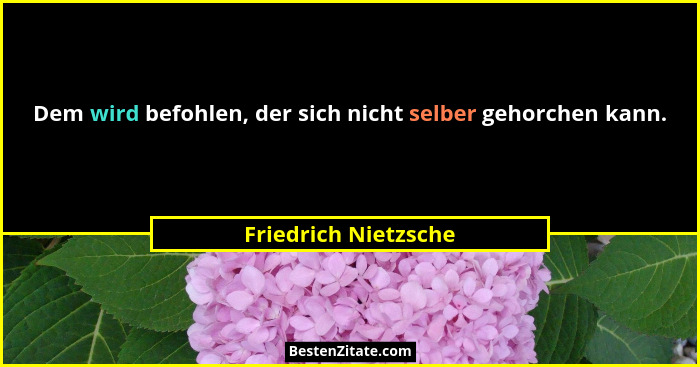 Dem wird befohlen, der sich nicht selber gehorchen kann.... - Friedrich Nietzsche