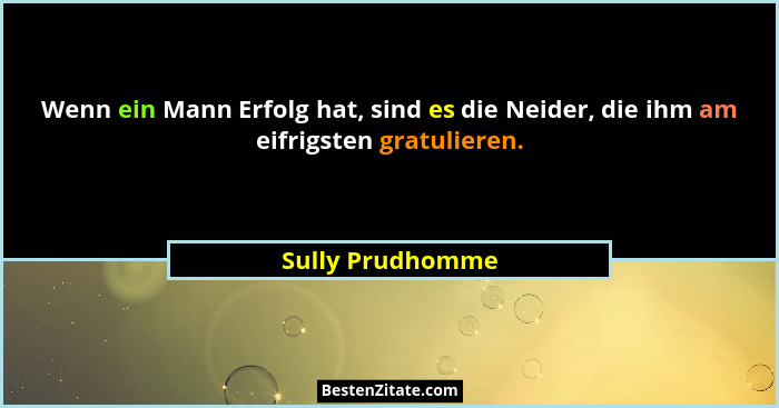 Wenn ein Mann Erfolg hat, sind es die Neider, die ihm am eifrigsten gratulieren.... - Sully Prudhomme