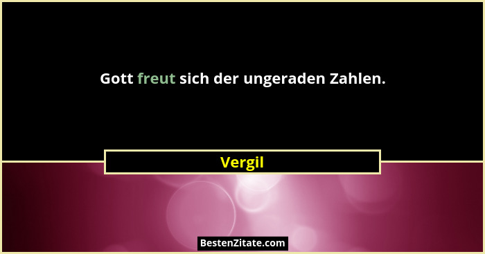 Gott freut sich der ungeraden Zahlen.... - Vergil