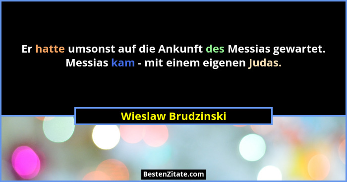 Er hatte umsonst auf die Ankunft des Messias gewartet. Messias kam - mit einem eigenen Judas.... - Wieslaw Brudzinski