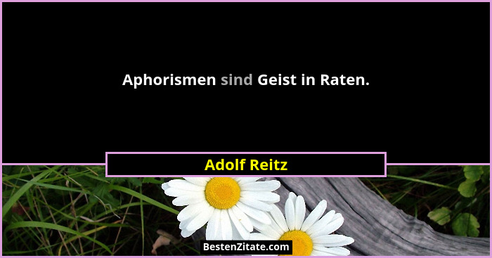 Aphorismen sind Geist in Raten.... - Adolf Reitz