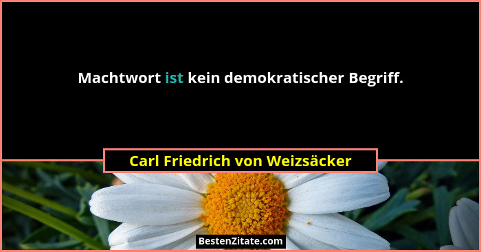 Machtwort ist kein demokratischer Begriff.... - Carl Friedrich von Weizsäcker