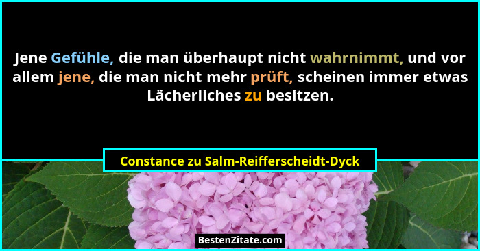Jene Gefühle, die man überhaupt nicht wahrnimmt, und vor allem jene, die man nicht mehr prüft, scheinen immer... - Constance zu Salm-Reifferscheidt-Dyck