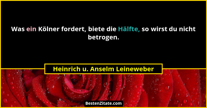 Was ein Kölner fordert, biete die Hälfte, so wirst du nicht betrogen.... - Heinrich u. Anselm Leineweber