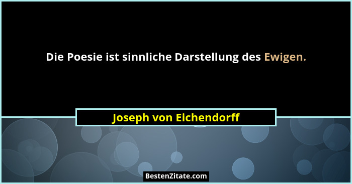 Die Poesie ist sinnliche Darstellung des Ewigen.... - Joseph von Eichendorff