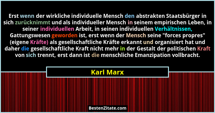 Erst wenn der wirkliche individuelle Mensch den abstrakten Staatsbürger in sich zurücknimmt und als individueller Mensch in seinem empiris... - Karl Marx