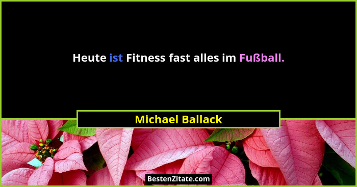 Heute ist Fitness fast alles im Fußball.... - Michael Ballack