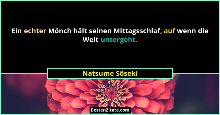 Ein echter Mönch hält seinen Mittagsschlaf, auf wenn die Welt untergeht.... - Natsume Sôseki