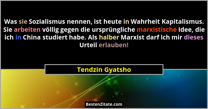 Was sie Sozialismus nennen, ist heute in Wahrheit Kapitalismus. Sie arbeiten völlig gegen die ursprüngliche marxistische Idee, die i... - Tendzin Gyatsho