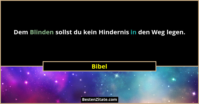 Dem Blinden sollst du kein Hindernis in den Weg legen.... - Bibel