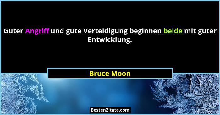 Guter Angriff und gute Verteidigung beginnen beide mit guter Entwicklung.... - Bruce Moon