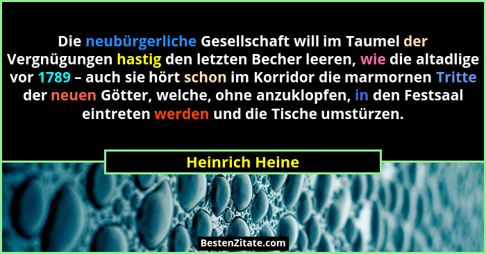 Die neubürgerliche Gesellschaft will im Taumel der Vergnügungen hastig den letzten Becher leeren, wie die altadlige vor 1789 – auch s... - Heinrich Heine
