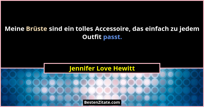 Meine Brüste sind ein tolles Accessoire, das einfach zu jedem Outfit passt.... - Jennifer Love Hewitt